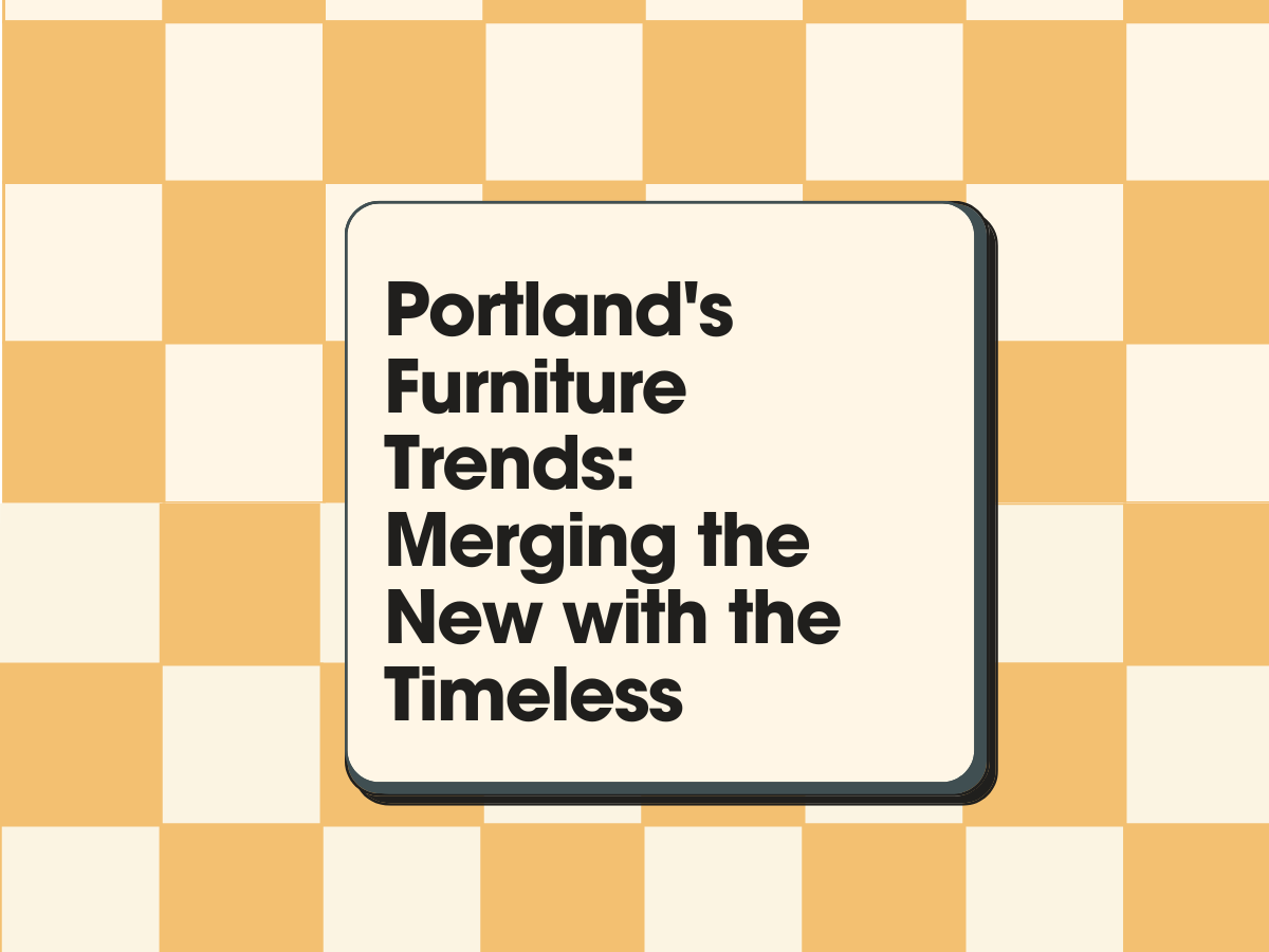 Portland's Furniture Trends: Merging the New with the Timeless
